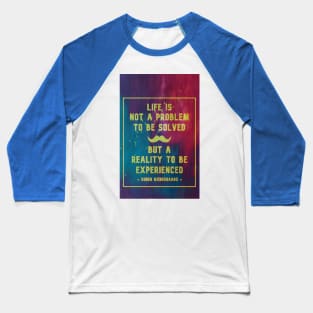 Life Is Not A Problem To Be Solved Baseball T-Shirt